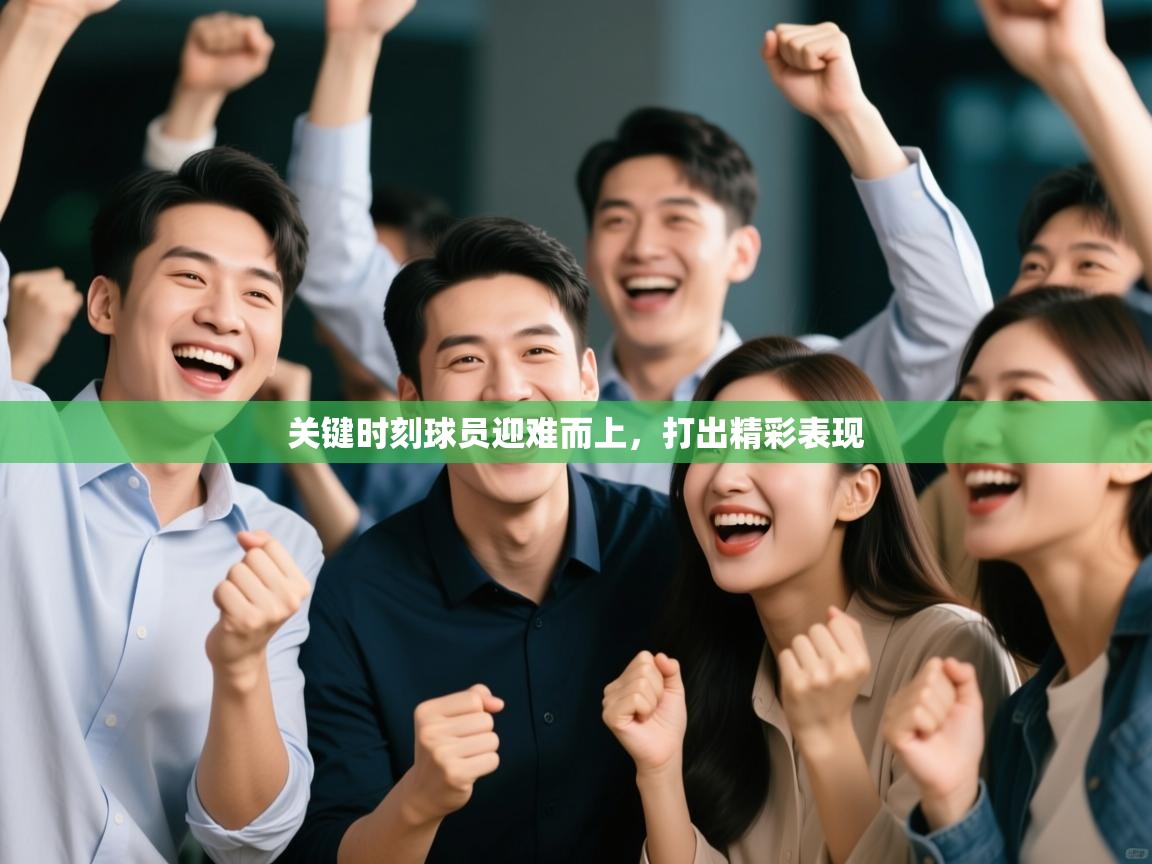 关键时刻球员迎难而上，打出精彩表现